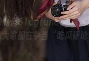 为何51cgfunapp总是那么热闹，难道大家都在争当‘吃瓜评论员’？
