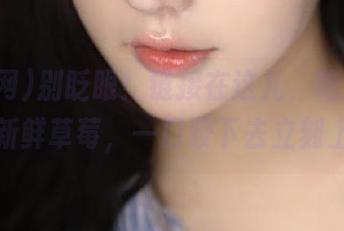 别眨眼！链接在这儿，吃瓜网就像新鲜草莓，一口咬下去立刻上瘾