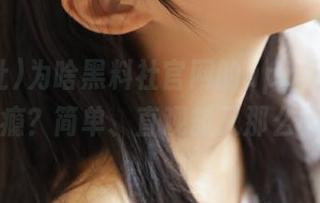 为啥黑料社官网的app用起来会让人上瘾？简单、直观却又那么吸引人…